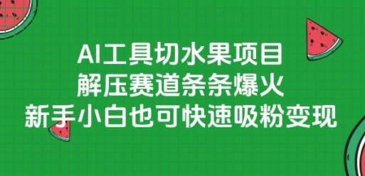 AI工具切水果项目，解压赛道条条爆火，新手小白也可快速吸粉变现白米粥资源网-汇集全网副业资源白米粥资源网