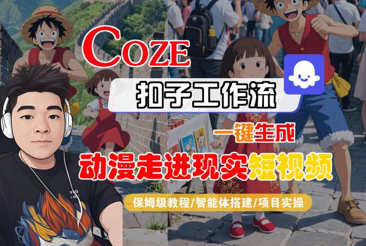 COZE扣子工作流一键生成，动漫走进现实短视频，保姆级教程-智能体搭建-项目实操白米粥资源网-汇集全网副业资源白米粥资源网