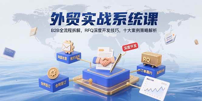 （15562期）外贸实战系统课：B2B全流程拆解，RFQ深度开发技巧，十大案例策略解析白米粥资源网-汇集全网副业资源白米粥资源网
