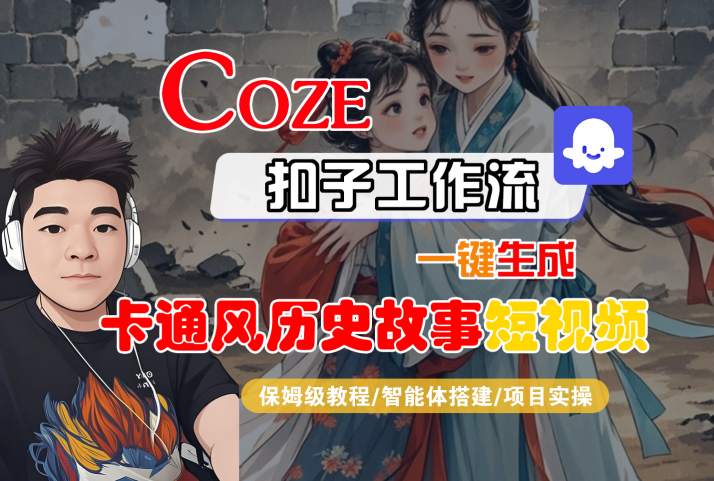COZE扣子工作流一键生成卡通风历史故事短视频，保姆级教程-智能体搭建-项目实操白米粥资源网-汇集全网副业资源白米粥资源网