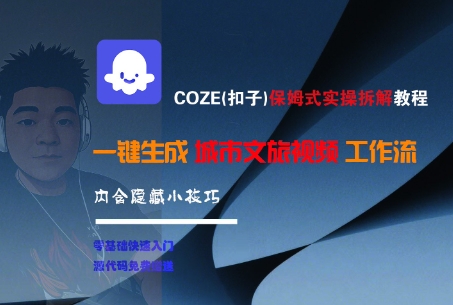 COZE(扣子)保姆式实操拆解教程，一键生成城市文旅视频工作流，内含隐藏小技巧白米粥资源网-汇集全网副业资源白米粥资源网