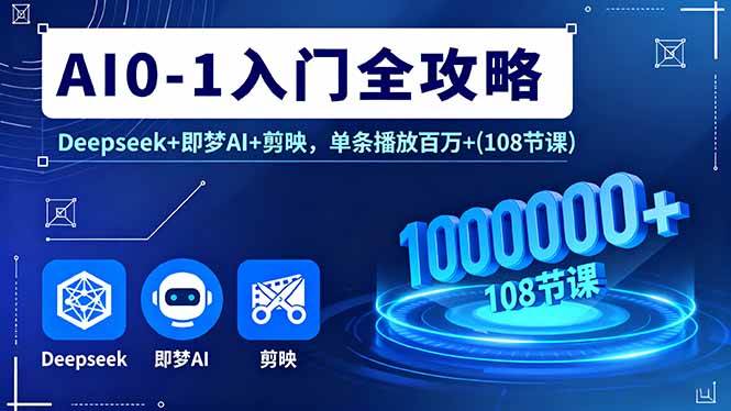 （16094期）AI0-1入门全攻略，Deepseek+即梦AI+剪映，单条播放百万+(108节课)白米粥资源网-汇集全网副业资源白米粥资源网