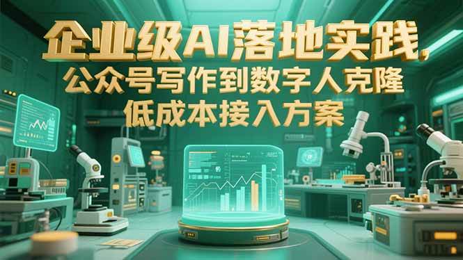 （15305期）企业级AI落地实践，公众号写作到数字人克隆，低成本接入方案白米粥资源网-汇集全网副业资源白米粥资源网