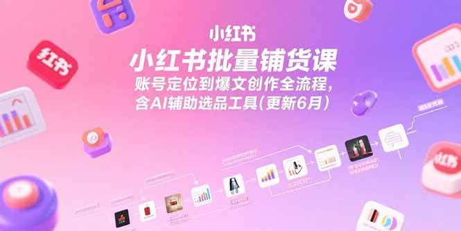 （15279期）小红书批量铺货课，账号定位到爆文创作全流程，含AI辅助选品工具(更新6月)白米粥资源网-汇集全网副业资源白米粥资源网