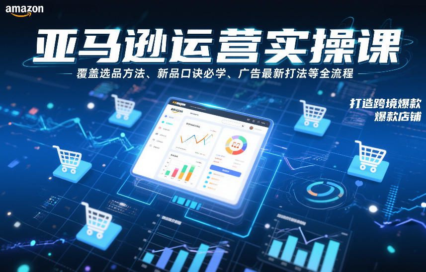 亚马逊运营实操课，覆盖选品方法、新品口诀必学、广告最新打法等全流程，打造跨境爆款店铺白米粥资源网-汇集全网副业资源白米粥资源网