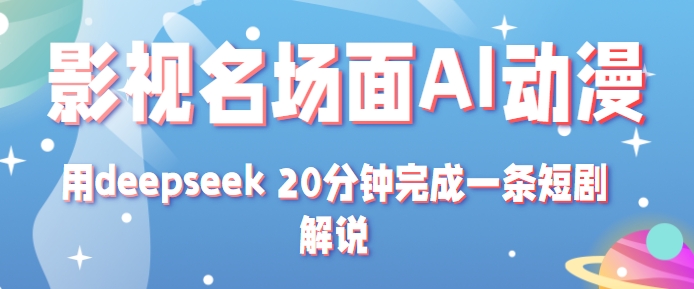 影视名场面转AI动漫玩法+用deepseek 20分钟完成一条短剧解说技术白米粥资源网-汇集全网副业资源白米粥资源网