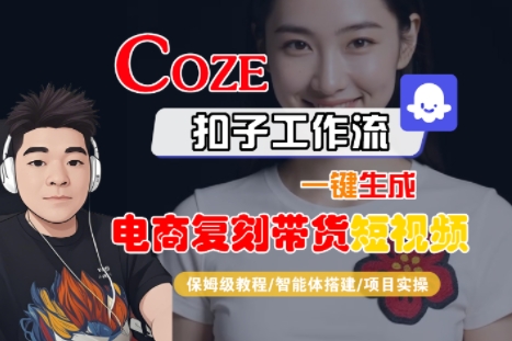 Coze扣子工作流一键生成电商复刻带货短视频，保姆级教程-智能体搭建-项目实操白米粥资源网-汇集全网副业资源白米粥资源网