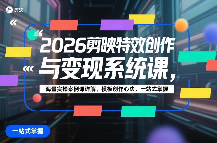 2026剪映特效创作与变现系统课，海量实操案例课详解、模板创作心法，一站式掌握白米粥资源网-汇集全网副业资源白米粥资源网