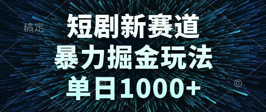 （14993期）短剧新赛道，暴力掘金玩法，单日1000+白米粥资源网-汇集全网副业资源白米粥资源网