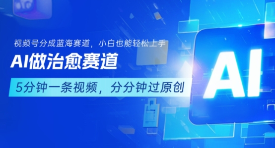 用AI做治愈赛道，结合视频号分成计划，小白也能轻松上手白米粥资源网-汇集全网副业资源白米粥资源网