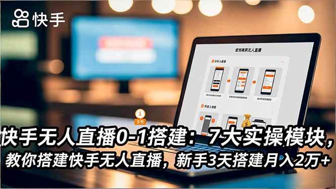 （16694期）快手无人直播0-1搭建：7大实操模块，教你搭建快手无人直播，新手3天搭建月入2万+白米粥资源网-汇集全网副业资源白米粥资源网
