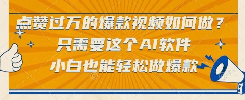 点赞过万的爆款视频如何做？只需要这个AI软件，小白也能轻松做爆款【揭秘】白米粥资源网-汇集全网副业资源白米粥资源网