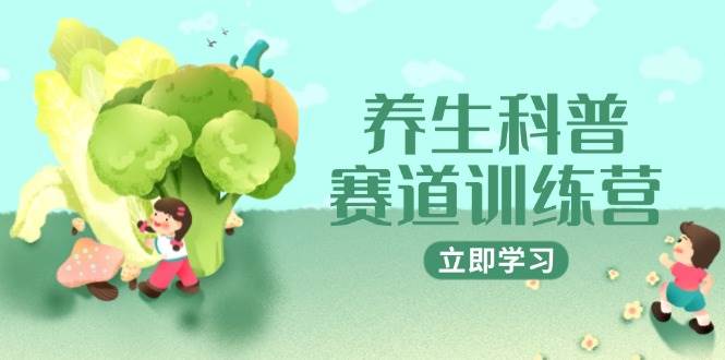 养生科普赛道训练营，AI矩阵+爆款标题+插画教学，2月3万粉接广1800/条白米粥资源网-汇集全网副业资源白米粥资源网