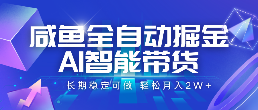 咸鱼全自动掘金，AI智能带货 长期稳定可做，轻松月入2W+白米粥资源网-汇集全网副业资源白米粥资源网