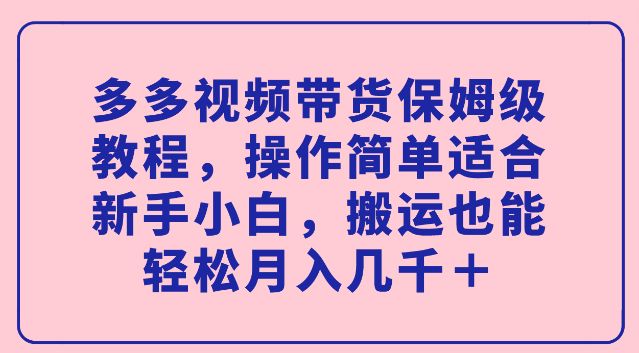 图片[1]白米粥资源网-汇集全网副业资源多多视频带货保姆级教程，操作简单适合新手小白，搬运也能轻松月入几千＋白米粥资源网-汇集全网副业资源白米粥资源网