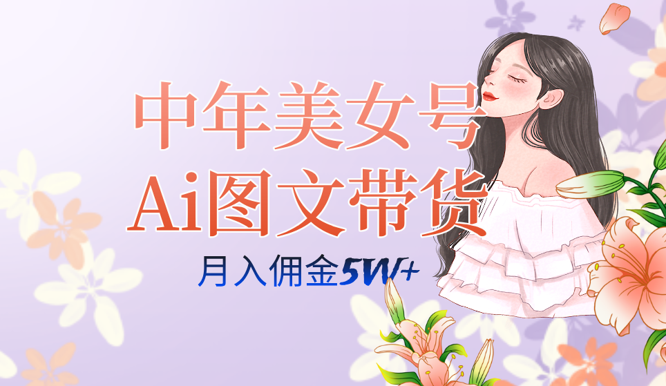 图片[1]白米粥资源网-汇集全网副业资源中年美女号ai图文带货3.0玩法，单号月入五位数，可多账号矩阵，全AI创作白米粥资源网-汇集全网副业资源白米粥资源网