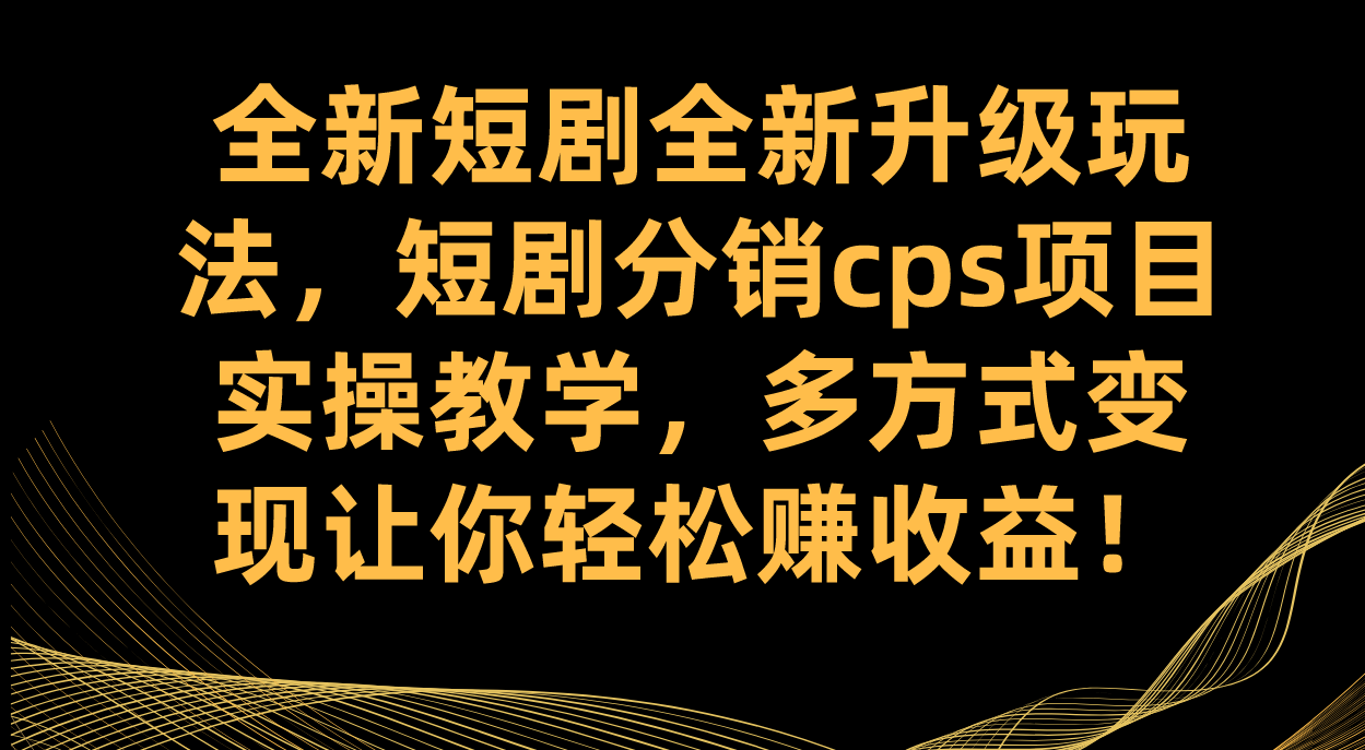 图片[1]白米粥资源网-汇集全网副业资源全新短剧全新升级玩法，短剧分销cps项目实操教学 多方式变现让你轻松赚收益白米粥资源网-汇集全网副业资源白米粥资源网