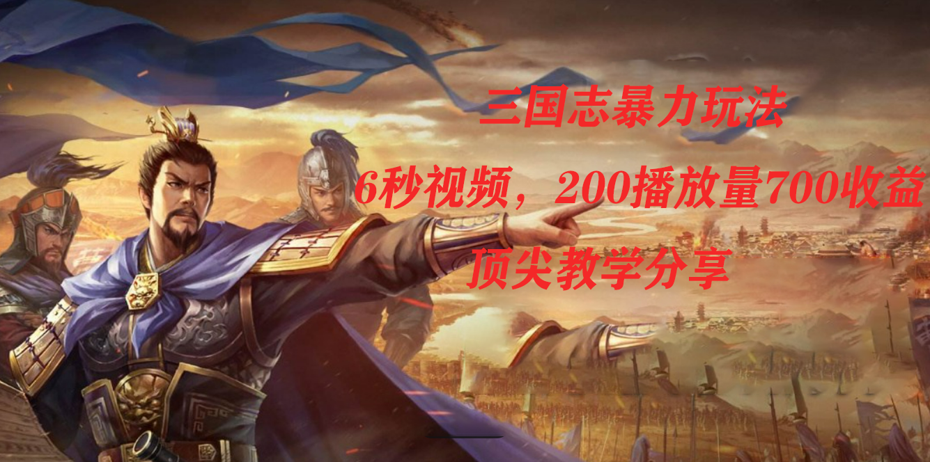 图片[1]白米粥资源网-汇集全网副业资源三国志暴力玩法，6秒视频，200播放量700收益，顶尖教学分享白米粥资源网-汇集全网副业资源白米粥资源网
