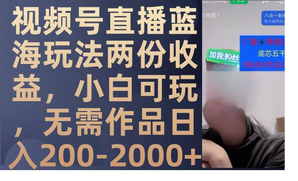 图片[1]白米粥资源网-汇集全网副业资源视频号直播蓝海玩法两份收益，小白可玩，无需作品日入200-2000白米粥资源网-汇集全网副业资源白米粥资源网