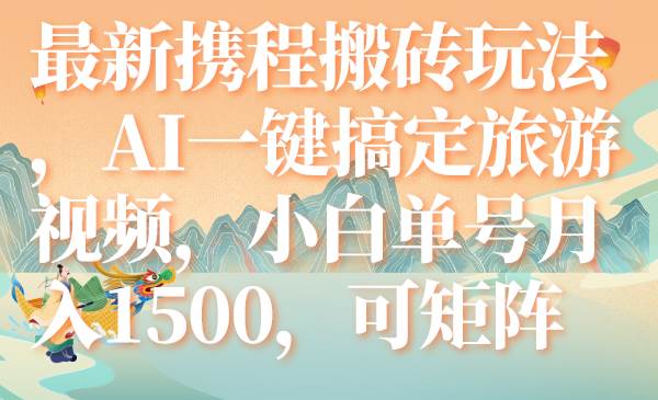 图片[1]白米粥资源网-汇集全网副业资源最新携程搬砖玩法，AI一键搞定旅游视频，小白单号月入1500，可矩阵白米粥资源网-汇集全网副业资源白米粥资源网