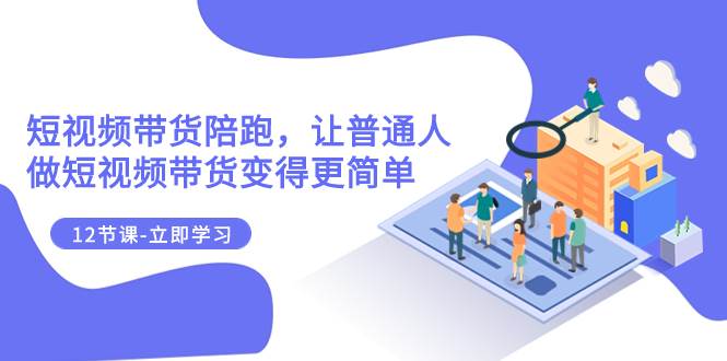 图片[1]白米粥资源网-汇集全网副业资源2023短视频带货陪跑，让普通人做短视频带货变得更简单（12节课）白米粥资源网-汇集全网副业资源白米粥资源网