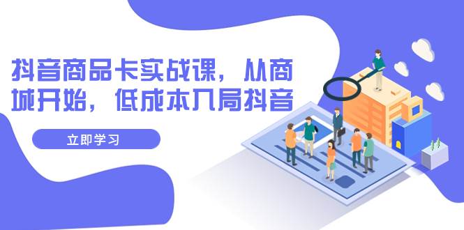 图片[1]白米粥资源网-汇集全网副业资源抖音商品卡实战课，从商城开始，低成本入局抖音（13节课）白米粥资源网-汇集全网副业资源白米粥资源网