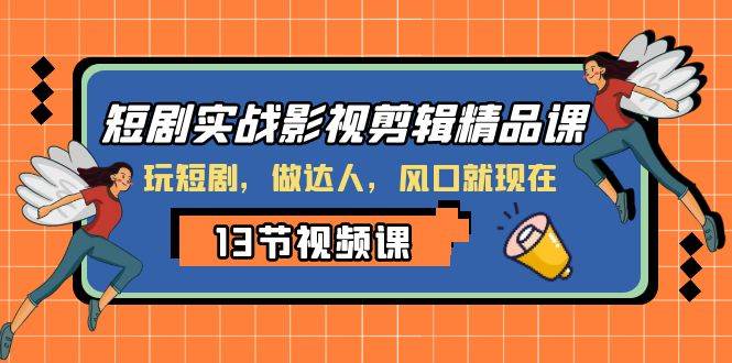 短剧实战影视剪辑精品课，玩短剧，做达人，风口就现在白米粥资源网-汇集全网副业资源白米粥资源网