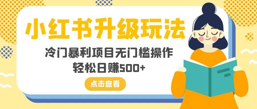 小红书升级玩法，冷门暴利项目无门槛操作，轻松日赚500白米粥资源网-汇集全网副业资源白米粥资源网