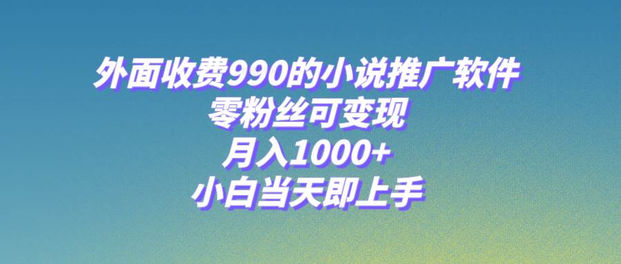 小说推广软件，零粉丝可变现，月入1000 ，小白当天即上手【附189G素材】白米粥资源网-汇集全网副业资源白米粥资源网