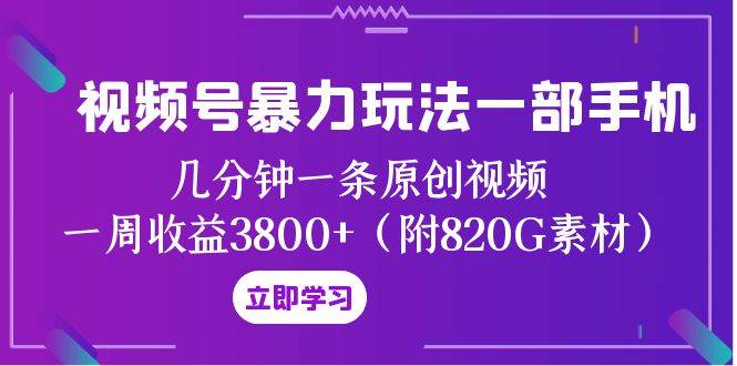 视频号暴力玩法一部手机 几分钟一条原创视频 一周收益3800 （附820G素材）白米粥资源网-汇集全网副业资源白米粥资源网