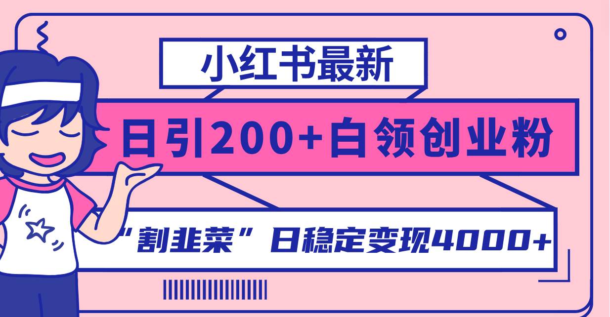 小红书最新日引200 创业粉”割韭菜“日稳定变现4000 实操教程！白米粥资源网-汇集全网副业资源白米粥资源网