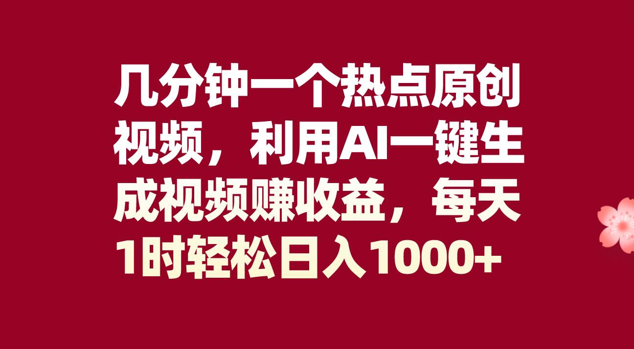 几分钟一个热点原创视频，利用AI一键生成视频赚收益，每天1时轻松日入1000白米粥资源网-汇集全网副业资源白米粥资源网