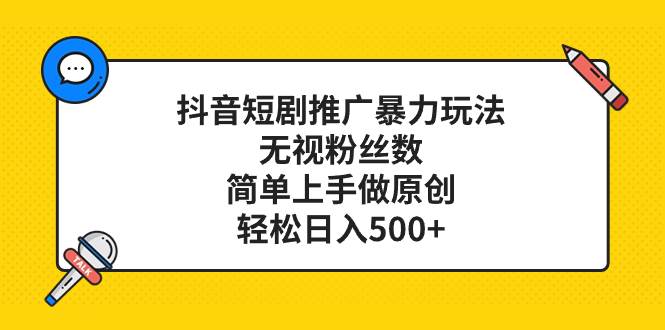 抖音短剧推广暴力玩法，无视粉丝数，简单上手做原创，轻松日入500白米粥资源网-汇集全网副业资源白米粥资源网