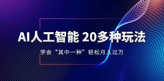 AI人工智能 20多种玩法 学会“其中一种”轻松月入过万，持续更新AI最新玩法白米粥资源网-汇集全网副业资源白米粥资源网