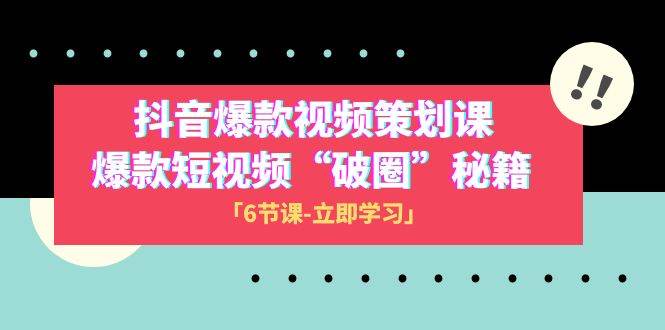 2023抖音爆款视频-策划课，爆款短视频“破 圈”秘籍（6节课）白米粥资源网-汇集全网副业资源白米粥资源网