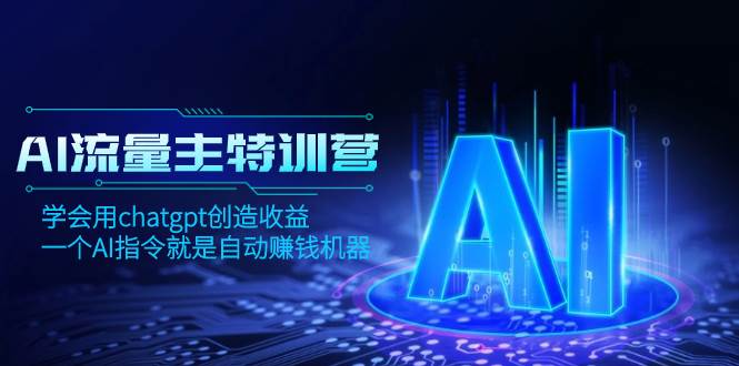 AI流量主训练营，学会用chatgpt创造收益，一个AI指令就是自动赚钱机器白米粥资源网-汇集全网副业资源白米粥资源网