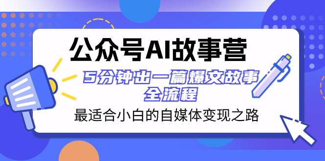 公众号AI 故事营 最适合小白的自媒体变现之路  5分钟出一篇爆文故事 全流程白米粥资源网-汇集全网副业资源白米粥资源网