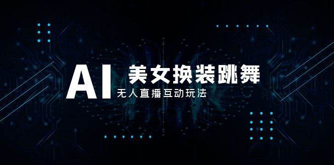 抖音最新最火【AI美女换装跳舞】无人直播互动玩法（含全套开播教程 软件 视频素材 音效）白米粥资源网-汇集全网副业资源白米粥资源网