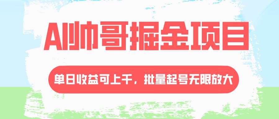 AI帅哥掘金项目，单日收益上千，批量起号无限放大白米粥资源网-汇集全网副业资源白米粥资源网