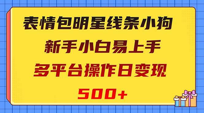 表情包明星线条小狗变现项目，小白易上手多平台操作日变现500白米粥资源网-汇集全网副业资源白米粥资源网