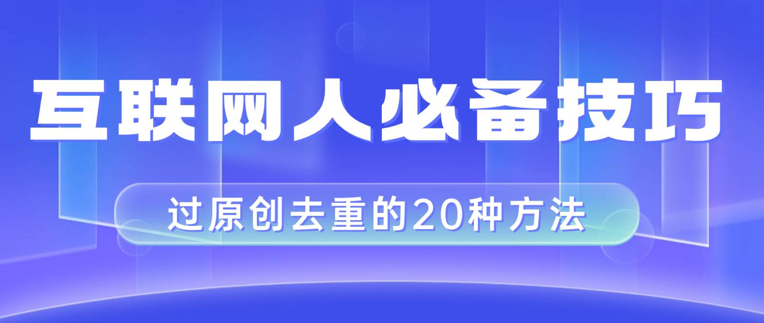 互联网人的必备技巧，剪映视频剪辑的20种去重方法，小白也能通过二创过原创白米粥资源网-汇集全网副业资源白米粥资源网