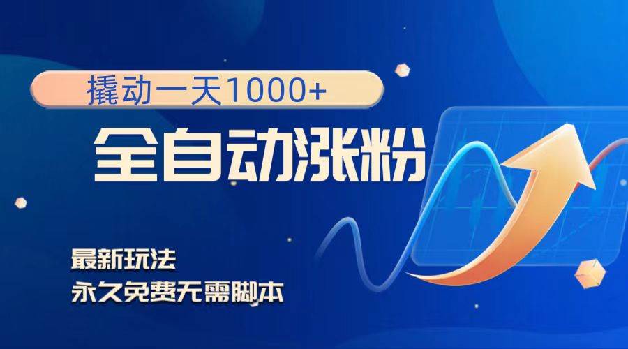 撬动一天1000 ，全自动涨粉，最新玩法，永久免费无需脚本白米粥资源网-汇集全网副业资源白米粥资源网