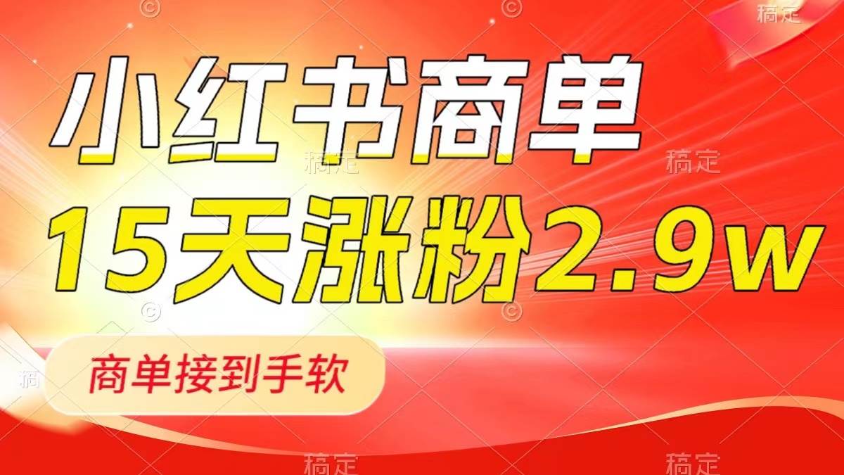 小红书商单最新玩法，新号15天2.9w粉，商单接到手软，1分钟一篇笔记白米粥资源网-汇集全网副业资源白米粥资源网