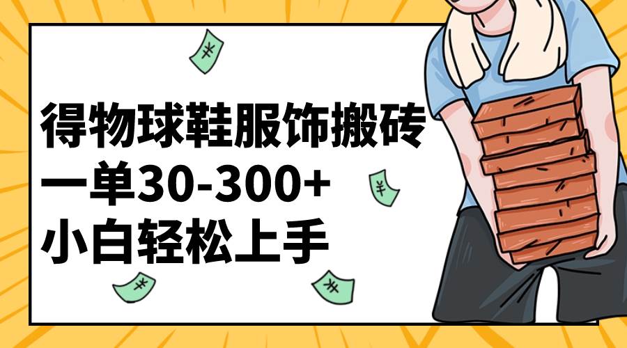 得物球鞋服饰搬砖一单30-300  小白轻松上手白米粥资源网-汇集全网副业资源白米粥资源网