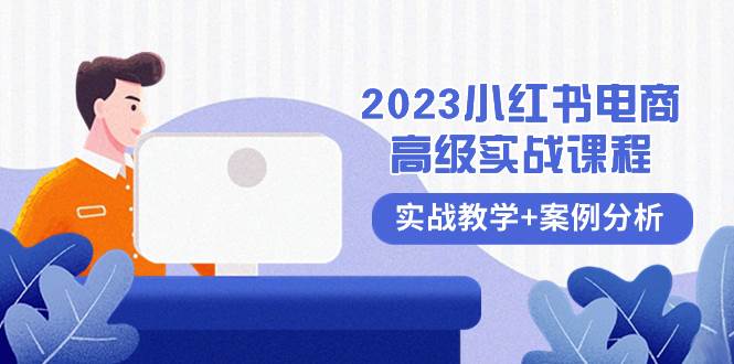 2023小红书-电商高级实战课程，实战教学 案例分析（38节课）白米粥资源网-汇集全网副业资源白米粥资源网