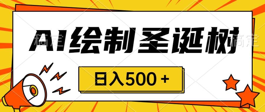 圣诞节风口，卖手绘圣诞树，AI制作 一分钟一个 会截图就能做 小白日入500＋白米粥资源网-汇集全网副业资源白米粥资源网