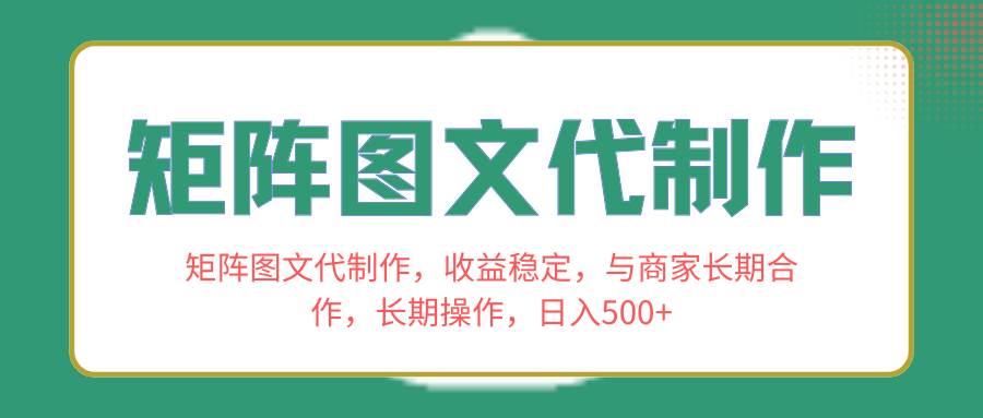 矩阵图文代制作，收益稳定，与商家长期合作，长期操作，日入500白米粥资源网-汇集全网副业资源白米粥资源网