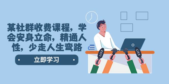 某社群收费课程，学会安身立命，精通人性，少走人生弯路（77节课）白米粥资源网-汇集全网副业资源白米粥资源网