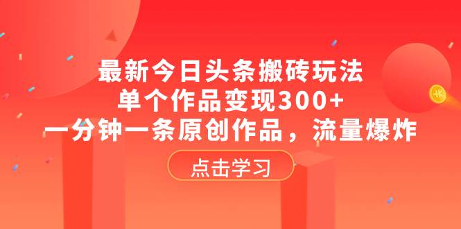 最新今日头条搬砖玩法，单个作品变现300 ，一分钟一条原创作品，流量爆炸白米粥资源网-汇集全网副业资源白米粥资源网