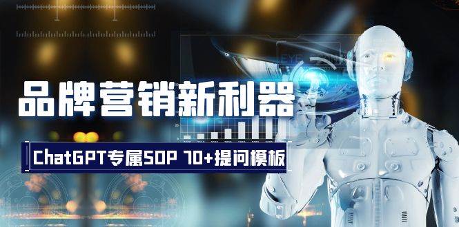 品牌营销新利器：ChatGPT专属SOP，70 提问模板白米粥资源网-汇集全网副业资源白米粥资源网